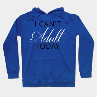 I Can't Adult Today Hoodie